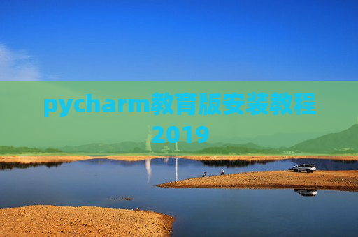 pycharm教育版安装教程2019 pycharm教育版安装教程2019